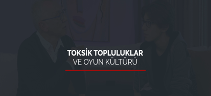 Toksik Topluluklar ve Oyun Kültürü